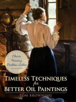 Timeless Techniques for Better Oil Paintings, Hardcover/Tom Browning