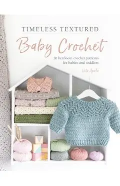 Timeless Textured Baby Crochet: 20 Heirloom Crochet Patterns for Babies and Toddlers - Vita Apala