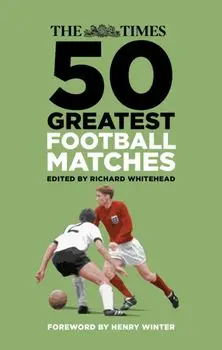 Times 50 Greatest Football Matches, Hardback/***