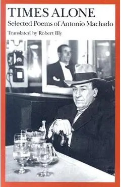 Times Alone: Selected Poems of Antonio Machado - Antonio Machado