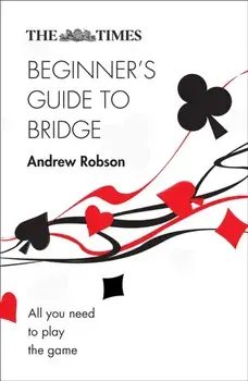 Times Beginner's Guide to Bridge. All You Need to Play the Game, Paperback/Andrew Robson