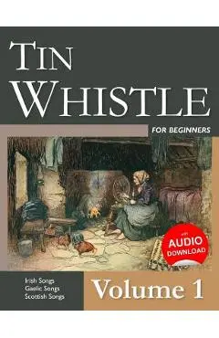 Tin Whistle for Beginners - Volume 1: Irish Songs, Gaelic Songs, Scottish Songs - Stephen Ducke