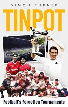 Tinpot. Football's Forgotten Tournaments… from the Anglo Italian to Zenith Data Systems Cup, Paperback/Simon Turner