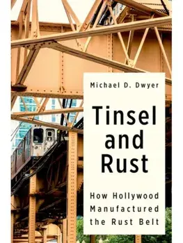 Tinsel and Rust. How Hollywood Manufactured the Rust Belt, Paperback/***