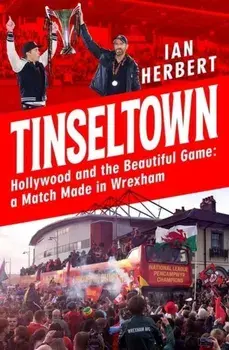 Tinseltown. Hollywood and the Beautiful Game - a Match Made in Wrexham, Paperback/Ian Herbert