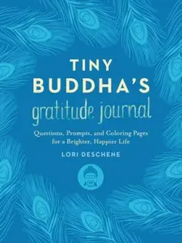 Tiny Buddha's Gratitude Journal: Questions, Prompts, and Coloring Pages for a Brighter, Happier Life, Hardcover/Lori Deschene