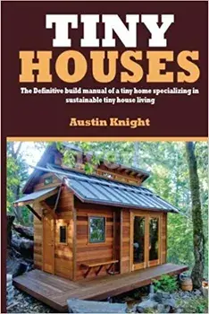 Tiny Houses: The Definitive Build Manual of a Tiny Home Specializing in Sustainable Tiny House Living, Paperback/Austin Knight