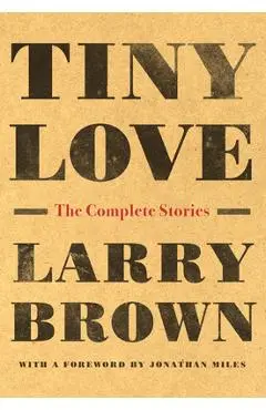 Tiny Love: The Complete Stories - Larry Brown