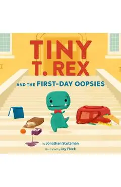 Tiny T. Rex and the First-Day Oopsies: A Back-To-School Book - Jonathan Stutzman