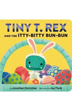Tiny T. Rex and the Itty-Bitty Bun-Bun: An Easter and Springtime Story - Jonathan Stutzman