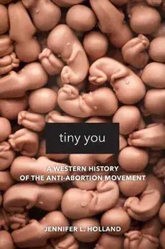 Tiny You. A Western History of the Anti-Abortion Movement, Paperback/Jennifer L Holland