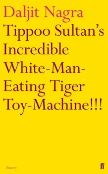 Tippoo Sultan's Incredible White-Man-Eating Tiger Toy-Machine!!!, Paperback/Daljit Nagra