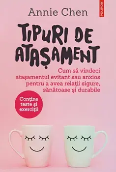 Tipuri de atasament. Cum sa vindeci atasamentul evitant sau anxios pentru a avea relatii sigure, sanatoase si durabile/Annie Chen