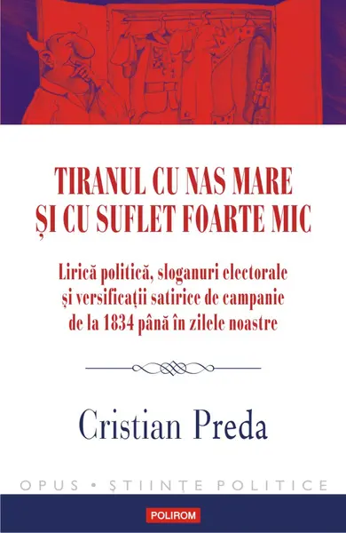 Tiranul cu nas mare și cu suflet foarte mic. Lirică politică, sloganuri electorale și versificații satirice de campanie de la 1834 până în zilele noastre