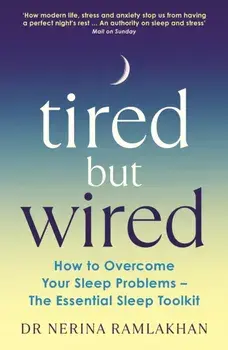 Tired But Wired. How to Overcome Your Sleep Problems - The Essential Sleep Toolkit, Main, Paperback/Dr Nerina Ramlakhan