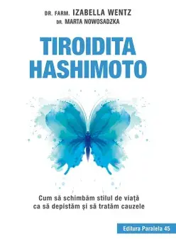 Tiroidita Hashimoto. Cum sa schimbam stilul de viata ca sa depistam si sa tratam cauzele/Izabella Wentz, Marta Nowosadzka