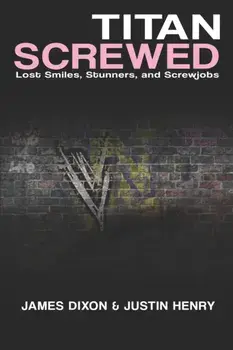 Titan Screwed: Lost Smiles, Stunners and Screwjobs, Paperback/James Dixon