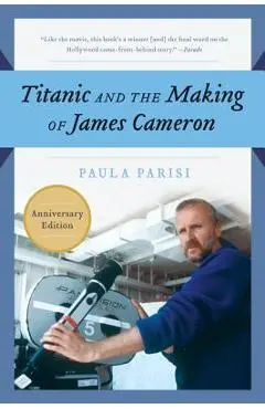 Titanic and the Making of James Cameron - Paula Parisi