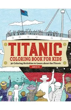 Titanic Coloring Book for Kids: 30 Coloring Activities to Learn about the Titanic - Rockridge Press
