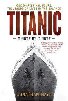 Titanic: Minute by Minute, Paperback/Jonathan Mayo