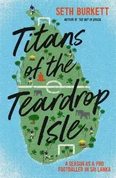 Titans of the Teardrop Isle. A Season as a Pro Footballer in Sri Lanka, Paperback/Seth Burkett