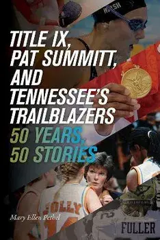 Title IX, Pat Summitt, and Tennessee's Trailblazers: 50 Years, 50 Stories, Paperback/Mary Ellen Pethel