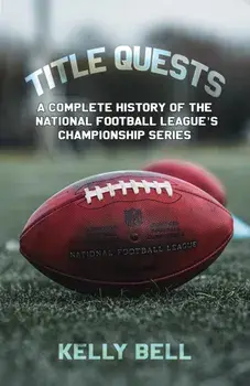 Title Quests: A Complete History of the National Football League's Championship Series, Paperback/Kelly Bell