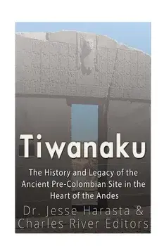 Tiwanaku: The History and Legacy of the Ancient Pre-Colombian Site in the Heart of the Andes, Paperback/Charles River Editors