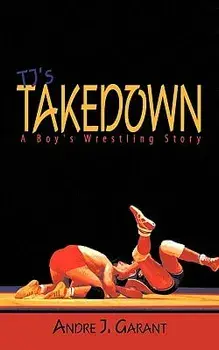 Tj's Takedown: A Boy's Wrestling Story/Andre J. Garant