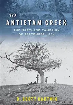 To Antietam Creek: The Maryland Campaign of September 1862, Paperback/David S. Hartwig