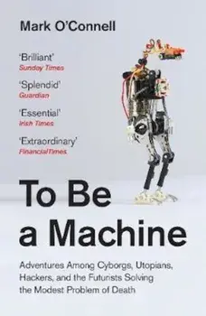 To Be a Machine, Paperback/Mark O'Connell