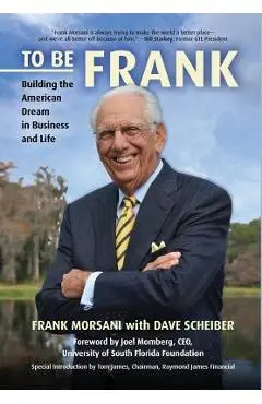 To Be Frank: Building the American Dream in Business and Life - Frank Morsani