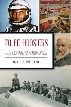 To Be Hoosiers: Historic Stories of Character and Fortitude, Paperback/Ray E. Boomhower