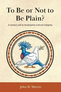 To Be or Not to Be Plain?: A serious call to Anabaptist cultural integrity, Paperback/John D. Martin