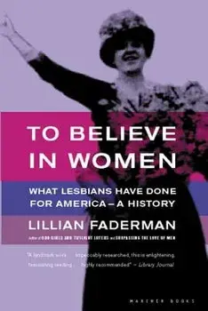 To Believe in Women: What Lesbians Have Done for America - A History, Paperback/Lillian Faderman