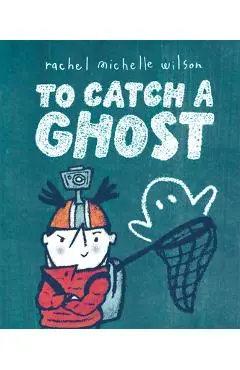 To Catch a Ghost - Rachel Michelle Wilson