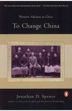 To Change China: Western Advisers in China - Jonathan D. Spence