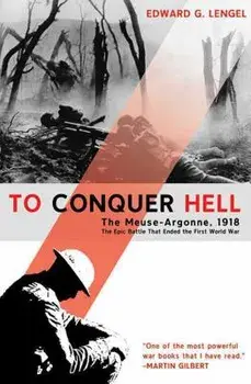 To Conquer Hell: The Meuse-Argonne, 1918, the Epic Battle That Ended the First World War, Paperback/Edward G. Lengel