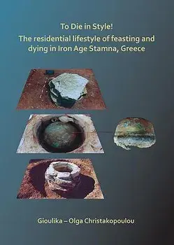 To Die in Style! the Residential Lifestyle of Feasting and Dying in Iron Age Stamna, Greece/Gioulika Christakopoulou