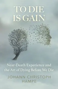 To Die is Gain: Near-Death Experience and the Art of Dying Before We Die, Paperback/Johann Christoph Hampe