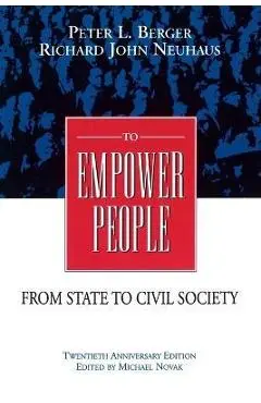To Empower People: The Debate That Is Changing America and the World - Peter L. Berger