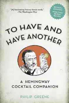 To Have and Have Another Revised Edition: A Hemingway Cocktail Companion, Hardcover/Philip Greene