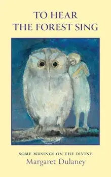 To Hear the Forest Sing: Some Musings on the Divine, Paperback/Margaret Dulaney