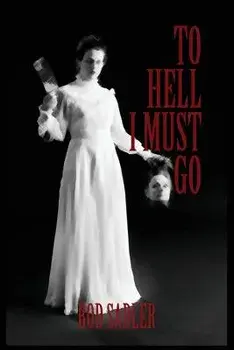 To Hell I Must Go: The True Story of Michigan's Lizzie Borden, Paperback/Rod Sadler
