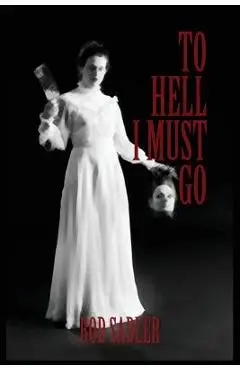 To Hell I Must Go: The True Story of Michigan's Lizzie Borden - Rod Sadler