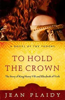 To Hold the Crown: The Story of King Henry VII and Elizabeth of York, Paperback/Jean Plaidy