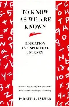 To Know as We Are Known: A Spirituality of Education - Parker J. Palmer