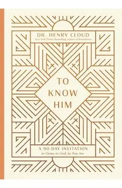 To Know Him: A 90-Day Invitation to Come to God as You Are - Henry Cloud
