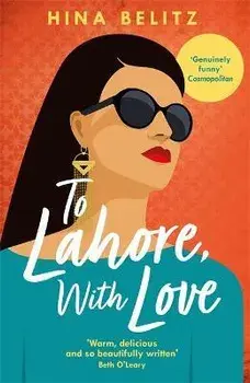 To Lahore, With Love. 'Warm, delicious and so beautifully written' Beth O'Leary, Paperback/Hina Belitz