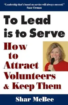 To Lead Is to Serve: How to Attract Volunteers & Keep Them, Paperback/Shar McBee